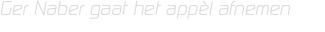 Ger Naber gaat het appèl afnemen