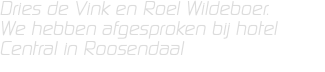 Dries de Vink en Roel Wildeboer. We hebben afgesproken bij hotel Central in Roosendaal
