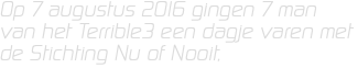 Op 7 augustus 2016 gingen 7 man van het Terrible3 een dagje varen met de Stichting Nu of Nooit, 
