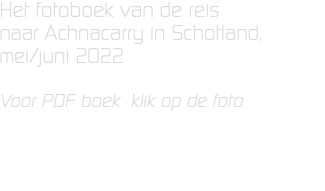 Het fotoboek van de reis  naar Achnacarry in Schotland,  mei/juni 2022 Voor PDF boek klik op de foto 