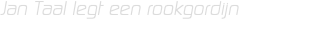 Jan Taal legt een rookgordijn
